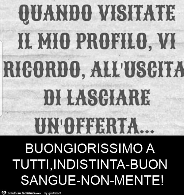 Buongiorissimo a tutti, indistinta-buon sangue-non-mente