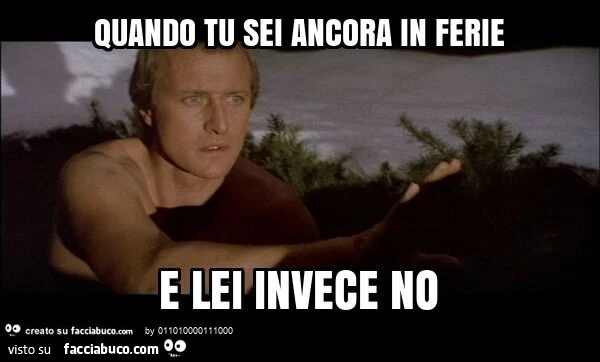 Quando tu sei ancora in ferie e lei invece no