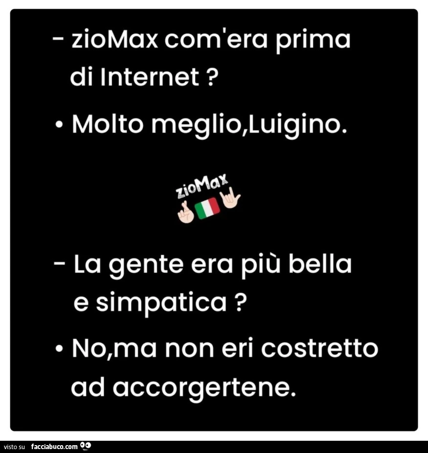 Ziomax com'era prima di internet? Molto meglio, luigino. La gente era più bella e simpatica? No, ma non eri costretto ad accorgertene