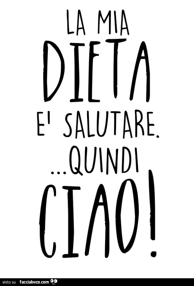 La mia dieta è salutare quindi ciao