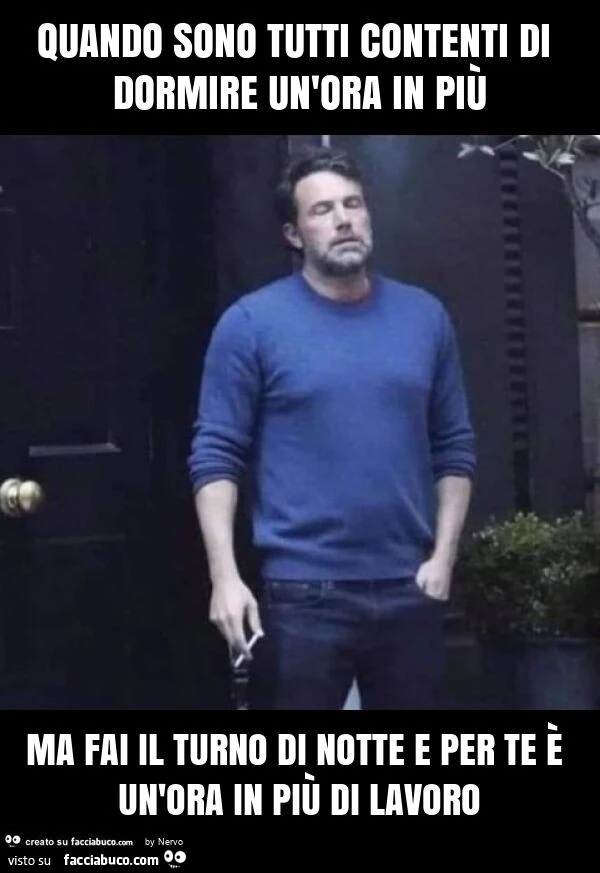 Quando sono tutti contenti di dormire un'ora in più ma fai il turno di notte e per te è un'ora in più di lavoro