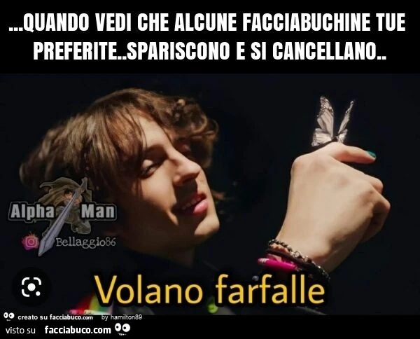 Quando vedi che alcune facciabuchine tue preferite. Spariscono e si cancellano