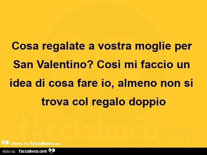 Cosa regalate a vostra moglie per san valentino? Così mi faccio un idea di cosa fare io, almeno non si trova col regalo doppio