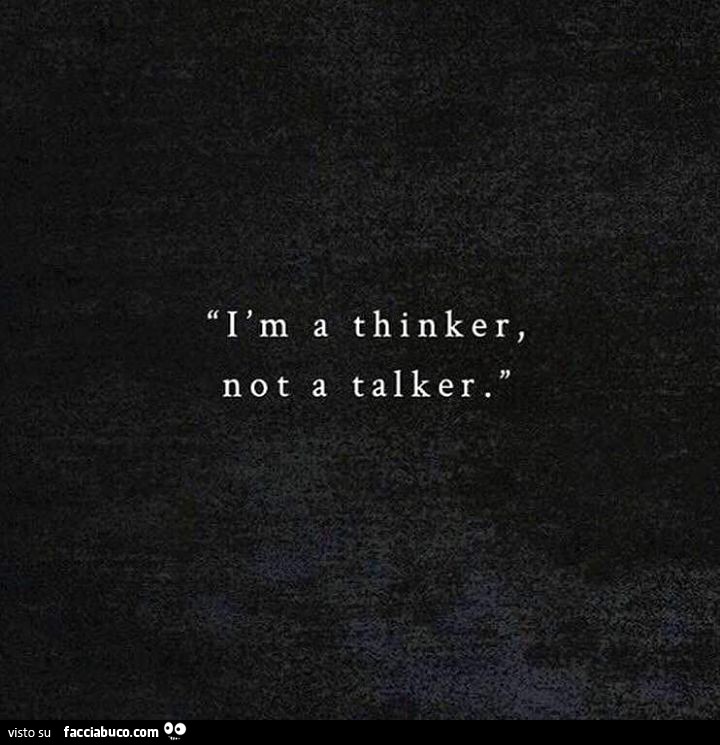 I am a thinker, not a talker