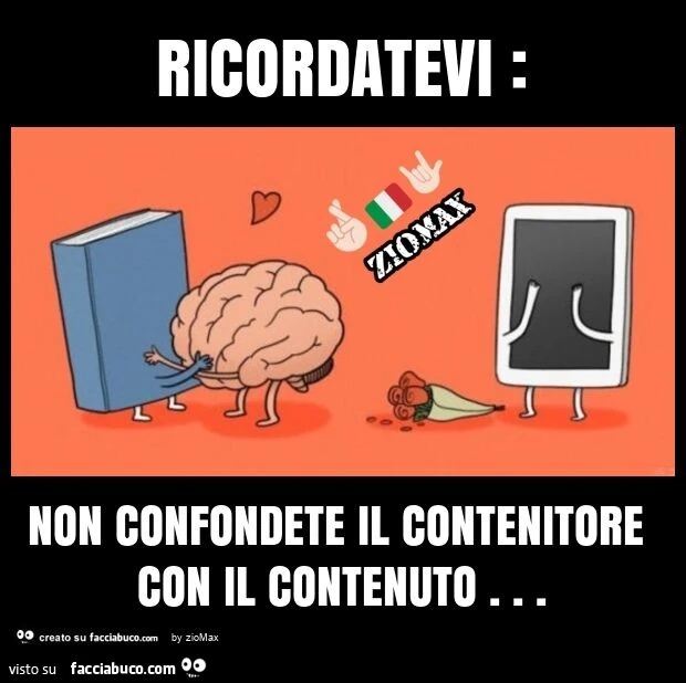 Ricordatevi: non confondete il contenitore con il contenuto
