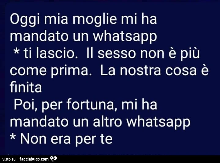 Oggi mia moglie mi ha mandato un whatsapp ti lascio. Il sesso non è più come prima. La nostra cosa è finita poi, per fortuna, mi ha mandato un altro whatsapp. Non era per te
