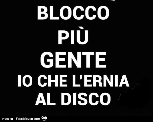 Blocco piรน gente io che l'ernia al disco