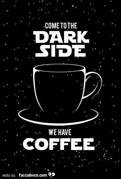 Come to the dark side we have coffee