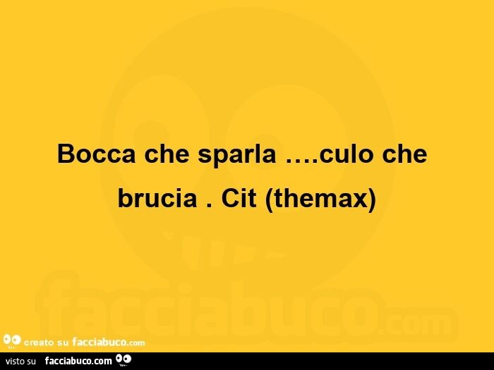 Bocca che sparla … . Culo che brucia