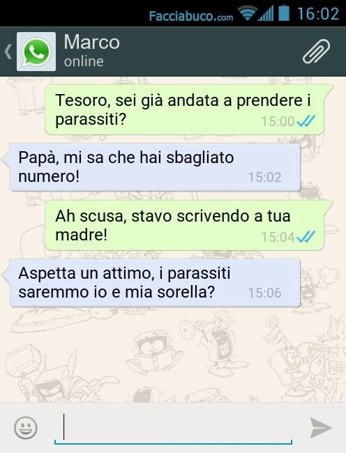Tesoro, sei già andata a prendere i parassiti? Papà, mi sa che hai sbagliato numero! Ah scusa, stavo scrivendo a tua madre! Aspetta un attimo, i parassiti saremmo io e mia sorella?
