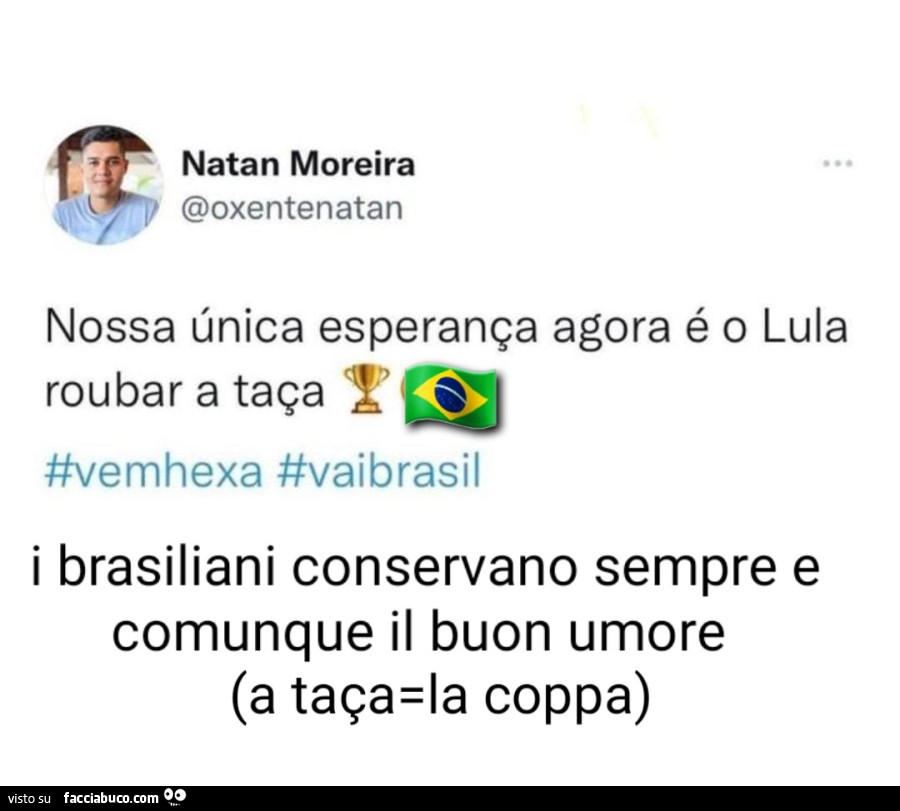 Nossa ünica esperança agora é o lula roubar a taça. I brasiliani conservano sempre e comunque il buon umore
