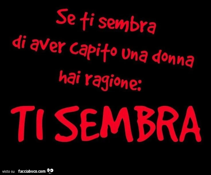 Se ti sembra di aver capito una donna, hai ragione: ti sembra