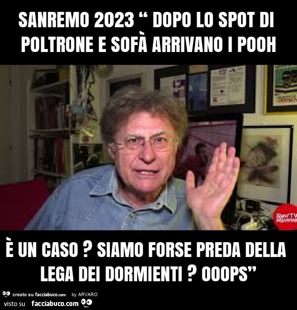 Sanremo 2023 “ dopo lo spot di poltrone e sofà arrivano i pooh è un caso? Siamo forse preda della lega dei dormienti? Ooops”