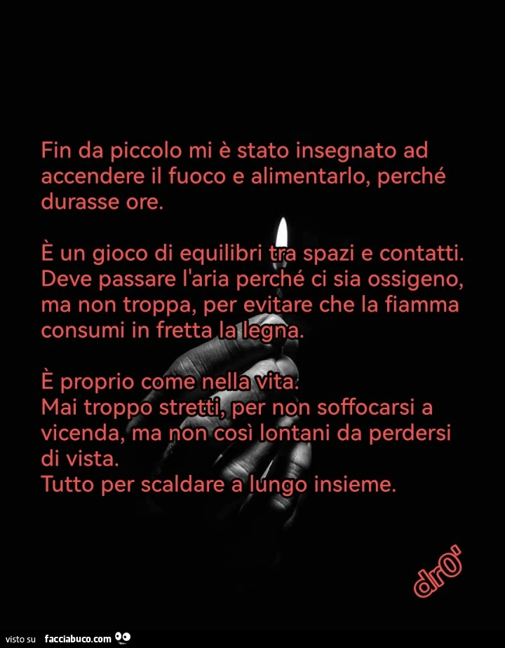 Fin da piccolo mi è stato insegnato ad accendere il fuoco e alimentarlo, perché durasse ore. È Un gioco di equilibri tra spazi e contatti