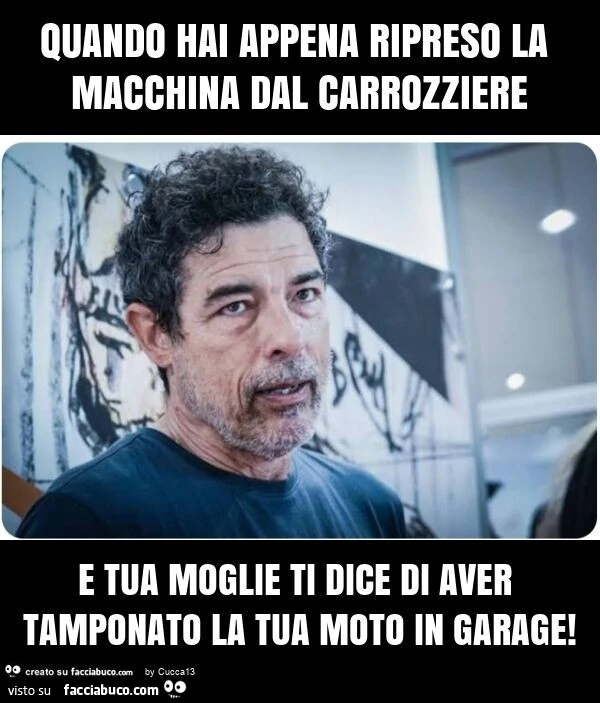 Quando hai appena ripreso la macchina dal carrozziere e tua moglie ti dice di aver tamponato la tua moto in garage