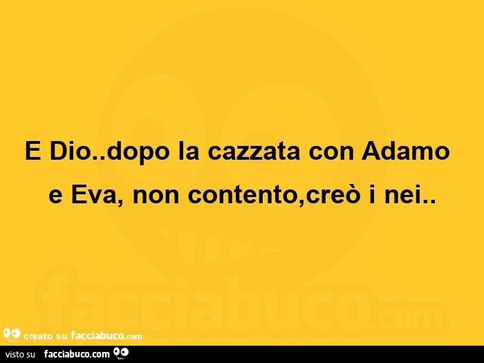E Dio… dopo la cazzata con Adamo e Eva, non contento, creò i nei