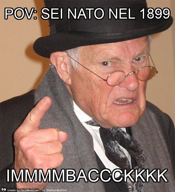Pov: sei nato nel 1899 immmmbaccckkkk