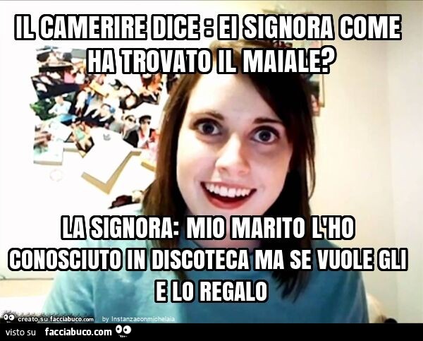 Il camerire dice: ei signora come ha trovato il maiale? La signora: mio marito l'ho conosciuto in discoteca ma se vuole gli e lo regalo