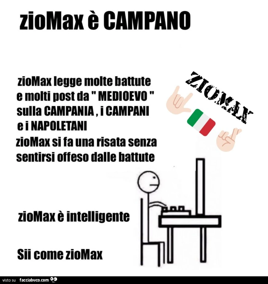 ZioMax รจ campano ziomax legge molte battute e molti nost da medioevo sulla campania, i campani e i napoletani ziomax si fa una risata senza sentirsi offeso dalle battute ziomax รจ intelligente sii come ziomax