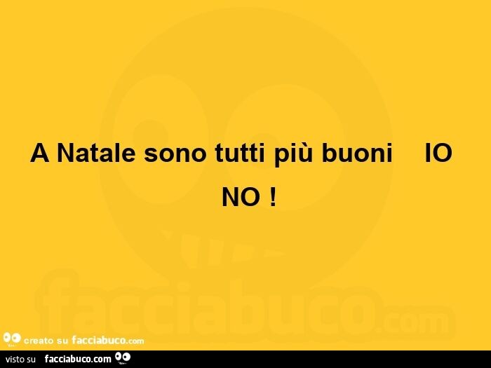A natale sono tutti più buoni. Io no