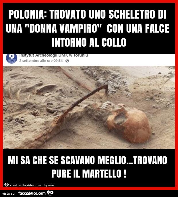 Polonia: trovato uno scheletro di una "donna vampiro" con una falce intorno al collo mi sa che se scavano meglio… trovano pure il martello