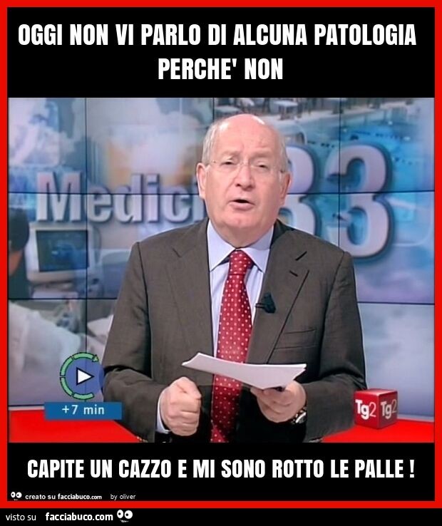 Oggi non vi parlo di alcuna patologia perchè non capite un cazzo e mi sono rotto le palle