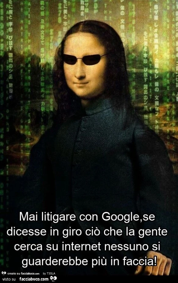 Mai litigare con google, se dicesse in giro ciò che la gente cerca su internet nessuno si guarderebbe più in faccia