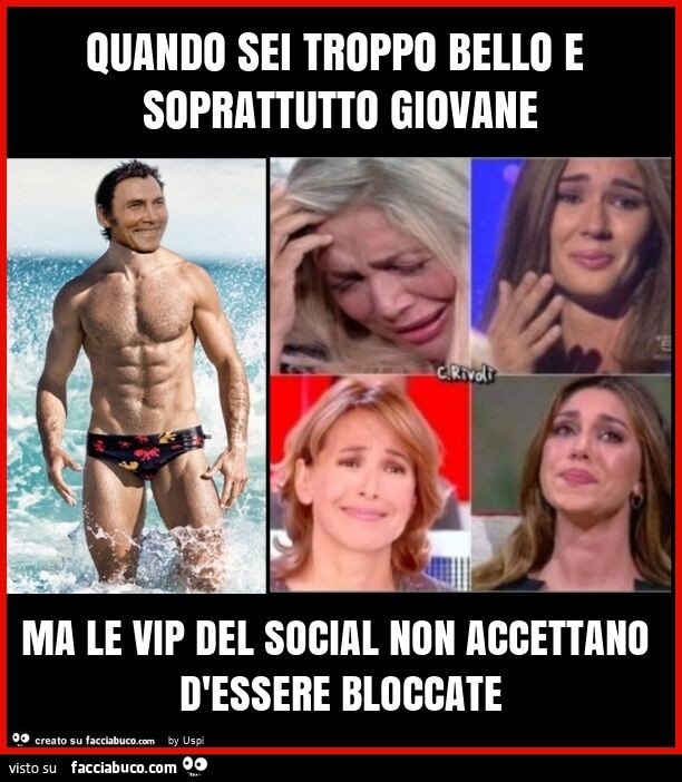 Quando sei troppo bello e soprattutto giovane ma le vip del social non accettano d'essere bloccate