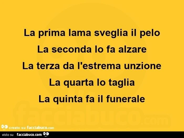 La prima lama sveglia il pelo la seconda lo fa alzare la terza da l'estrema unzione la quarta lo taglia la quinta fa il funerale