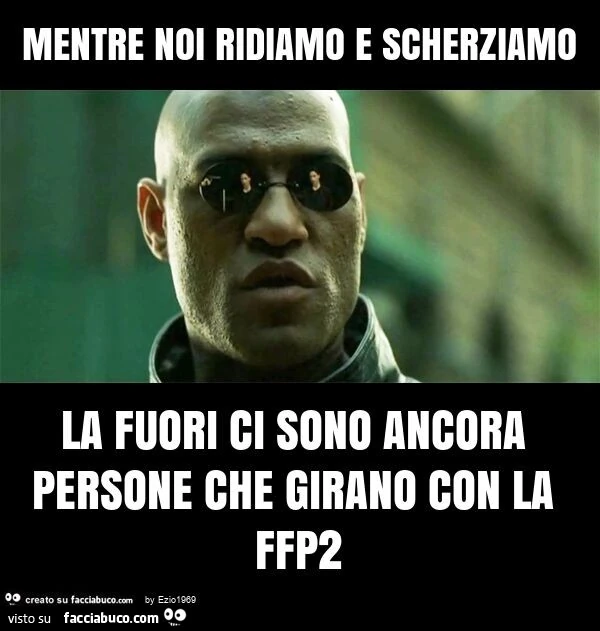 Mentre noi ridiamo e scherziamo la fuori ci sono ancora persone che girano con la ffp2
