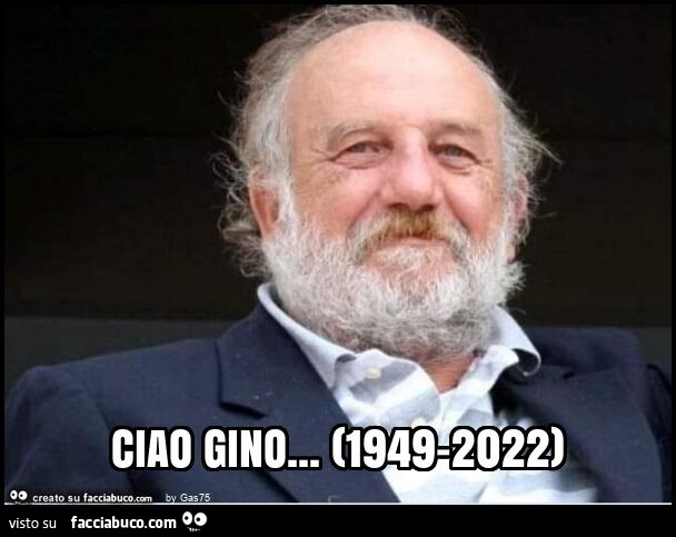 Ciao gino… (1949-2022)