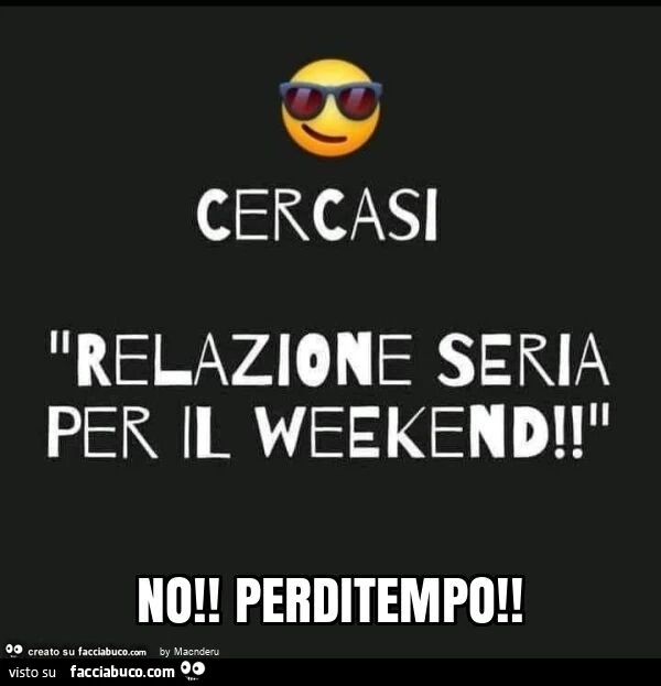 Cercasi relazione seria per il weekend! No! Perditempo