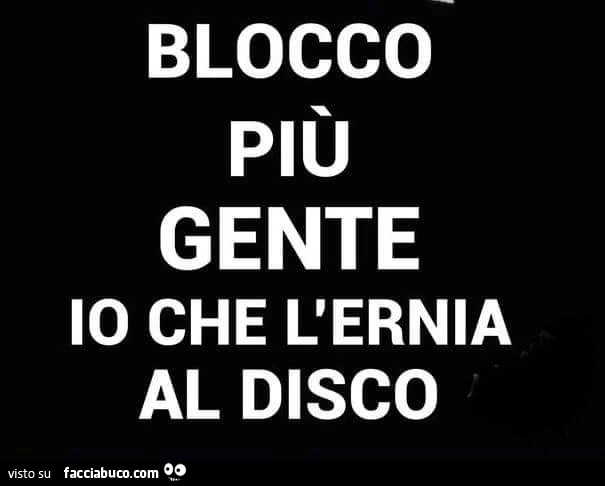 Blocco più gente io che l'ernia al disco