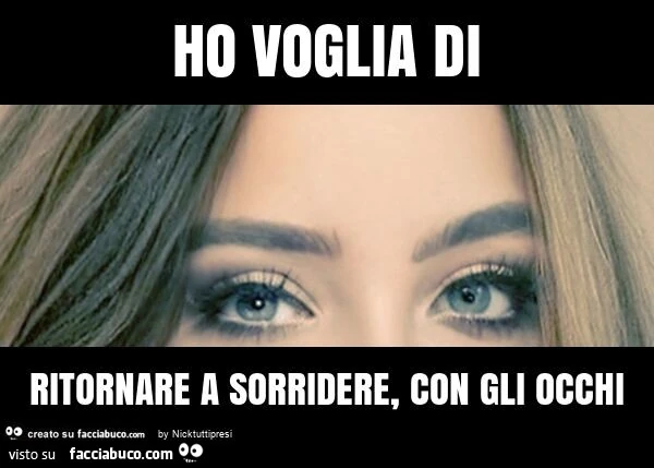Ho voglia di ritornare a sorridere, con gli occhi