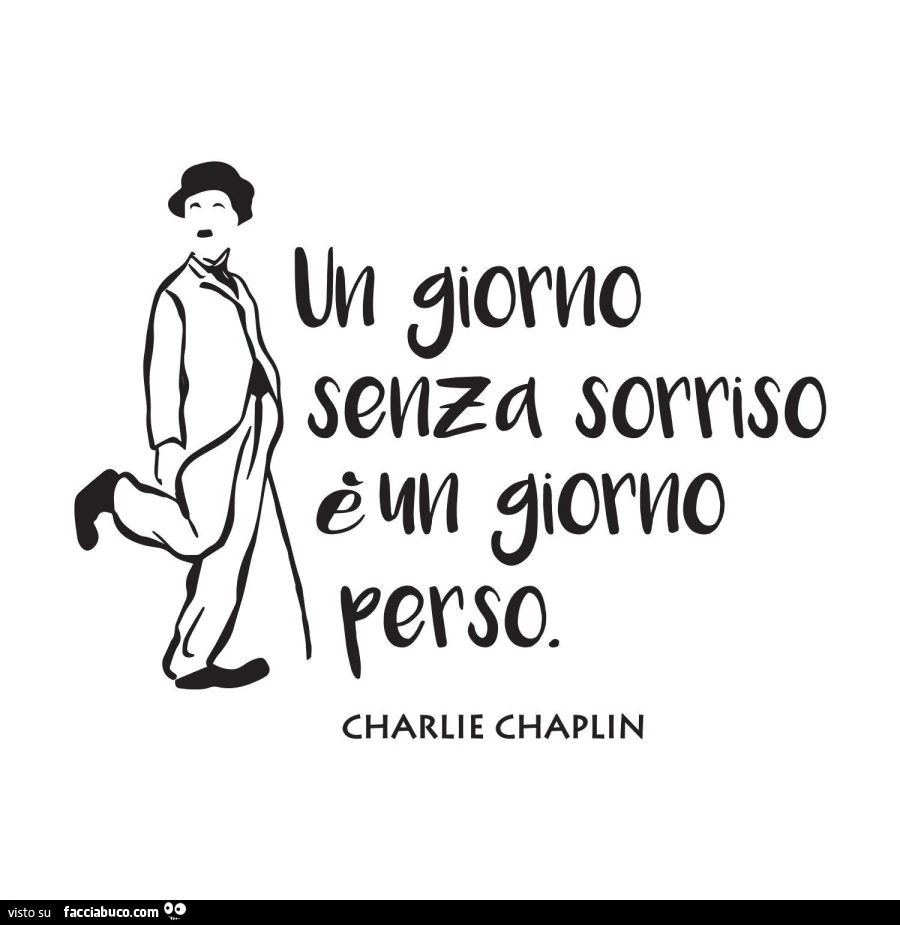 Un giorno senza sorriso è un giorno perso. Charlie Chaplin