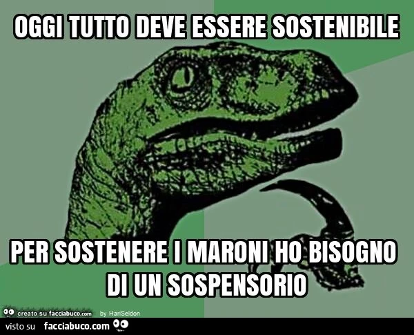 Oggi tutto deve essere sostenibile per sostenere i maroni ho bisogno di un sospensorio