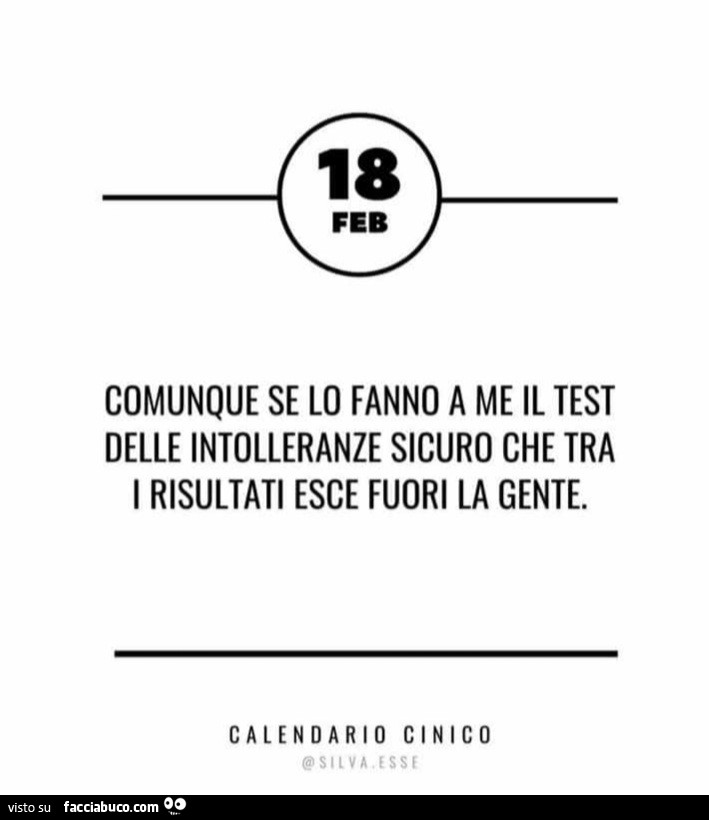 Comunque se lo fanno a me il test delle intolleranze sicuro che tra i risultati esce fuori la gente