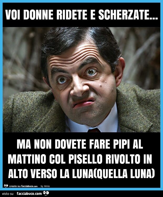 Voi donne ridete e scherzate… ma non dovete fare pipi al mattino col pisello rivolto in alto verso la luna(quella luna)