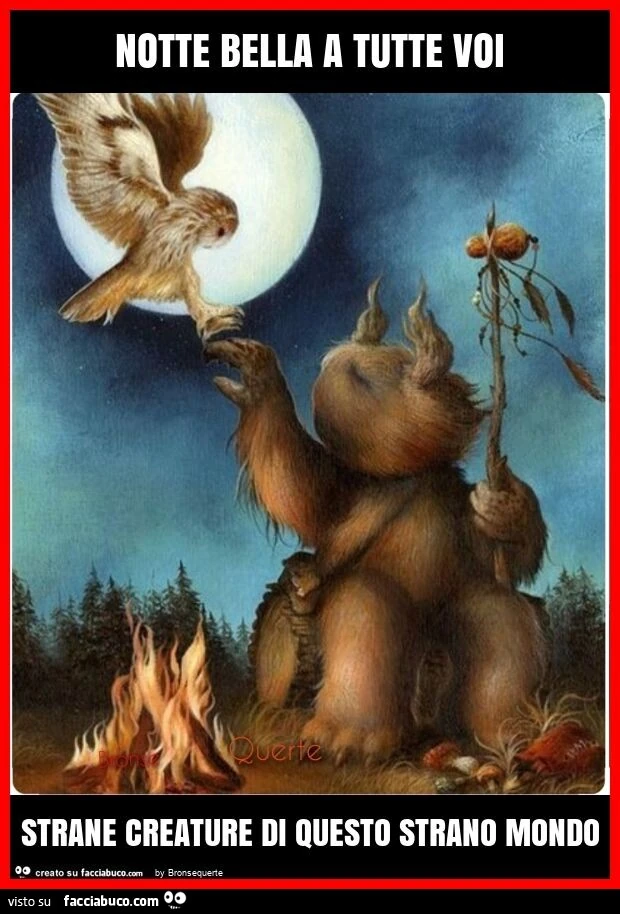 Notte bella a tutte voi strane creature di questo strano mondo