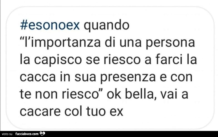 E sono ex quando l'importanza di una persona la capisco se riesco a