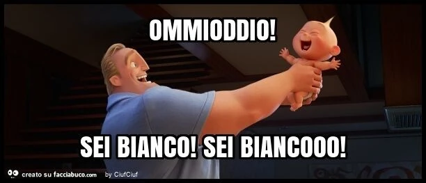 Ommioddio! Sei bianco! Sei biancooo