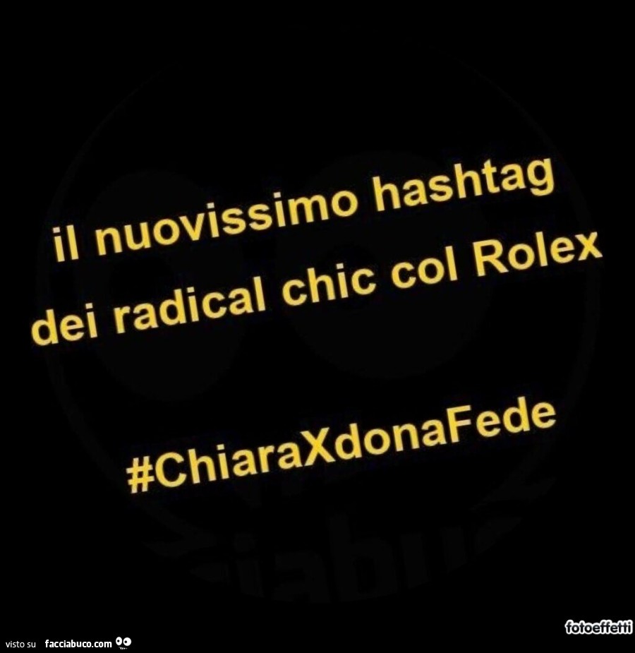 Il nuovissimo hashtag dei radical chic col rolex #chiaraxdonafede