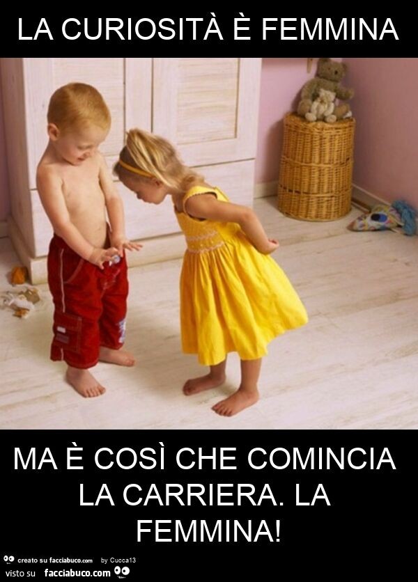 La curiosità è femmina ma è così che comincia la carriera. La femmina