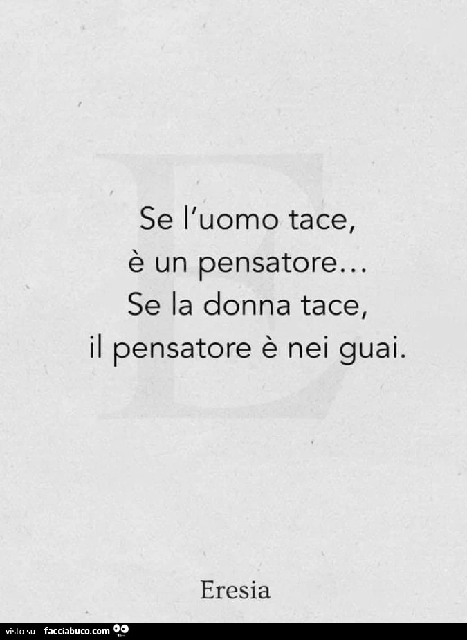 Se l'uomo tace, è un pensatore&hellip; se la donna tace, il pensatore è nei guai
