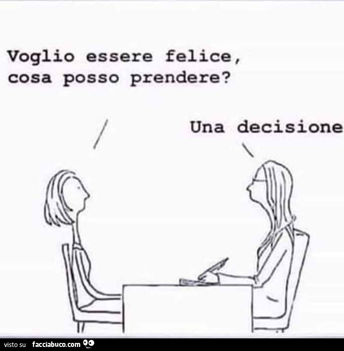 Voglio essere felice, cosa posso prendere? Una decisione