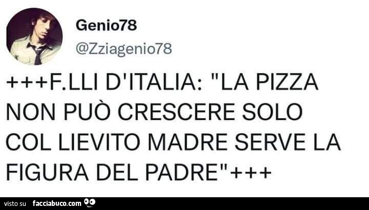 Fratelli D'italia: la pizza non può crescere solo col lievito madre, serve la figura del padre