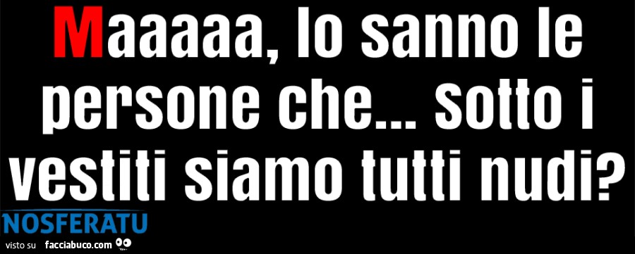 Maaaaa, lo sanno le persone che