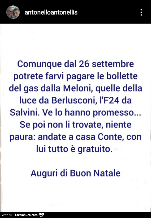 Comunque dal 26 settembre potrete farvi pagare le bollette del gas dalla Meloni, quelle della luce da Berlusconi, l'F24 da Salvini. Ve lo hanno promesso… se poi non li trovate, niente paura: andate a casa Conte, con lui tutto è gratuito. Augur