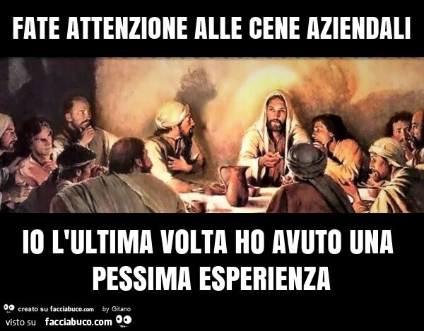 Fate attenzione alle cene aziendali io l'ultima volta ho avuto una pessima esperienza
