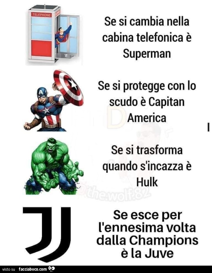 Se si cambia nella cabina telefonica è superman se si protegge con lo scudo è capitan america se si trasforma quando s'incazza è hulk se esce per l'ennesima volta dalla champions è la juve